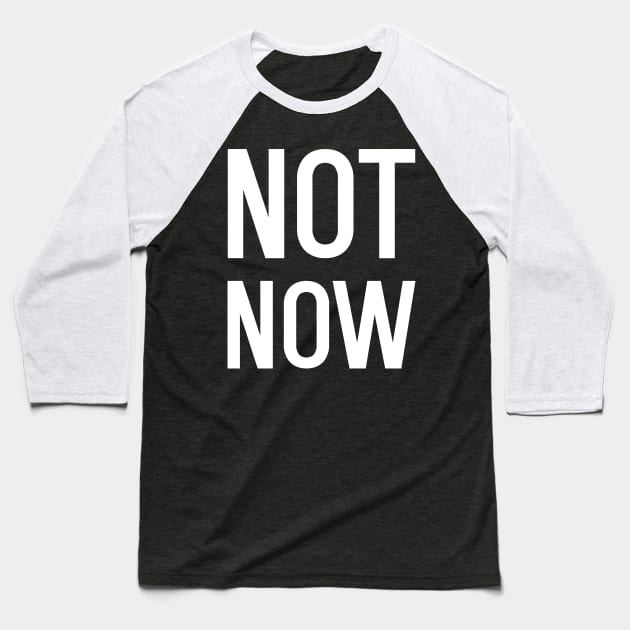 Funny Not Now Baseball T-Shirt by kapotka